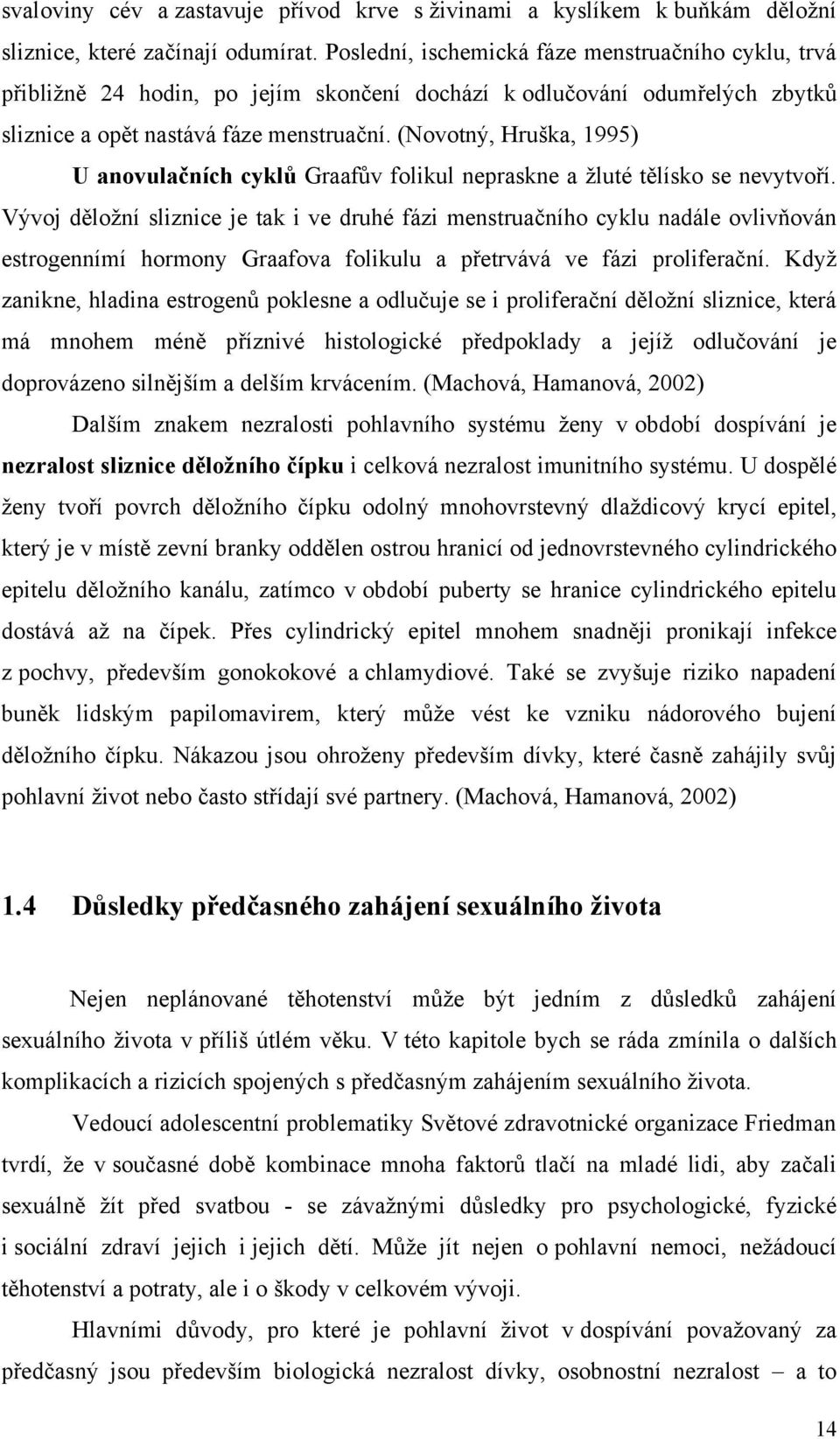 (Novotný, Hruška, 1995) U anovulačních cyklů Graafův folikul nepraskne a ţluté tělísko se nevytvoří.