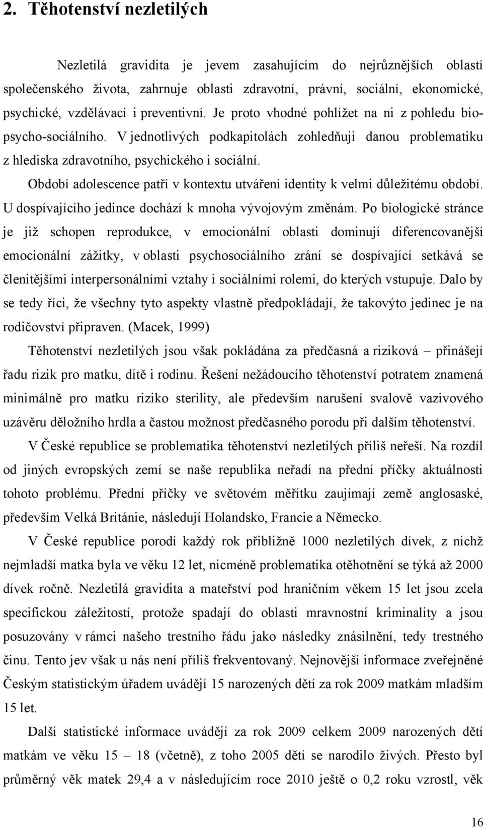 Období adolescence patří v kontextu utváření identity k velmi důleţitému období. U dospívajícího jedince dochází k mnoha vývojovým změnám.