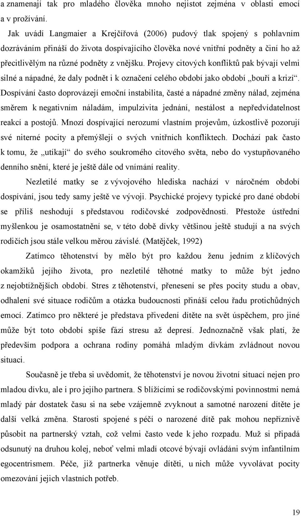 Projevy citových konfliktů pak bývají velmi silné a nápadné, ţe daly podnět i k označení celého období jako období bouří a krizí.