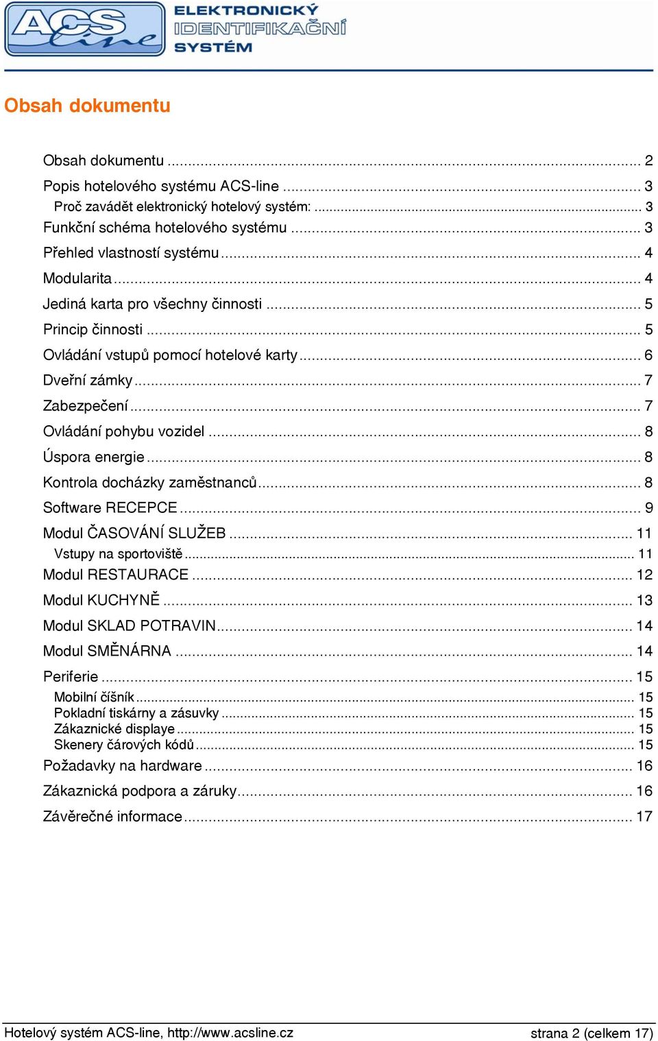 ..8 Úspora energie... 8 Kontrola docházky zaměstnanců... 8 Software RECEPCE...9 Modul ČASOVÁNÍ SLUŽEB... 11 Vstupy na sportoviště... 11 Modul RESTAURACE... 12 Modul KUCHYNĚ... 13 Modul SKLAD POTRAVIN.