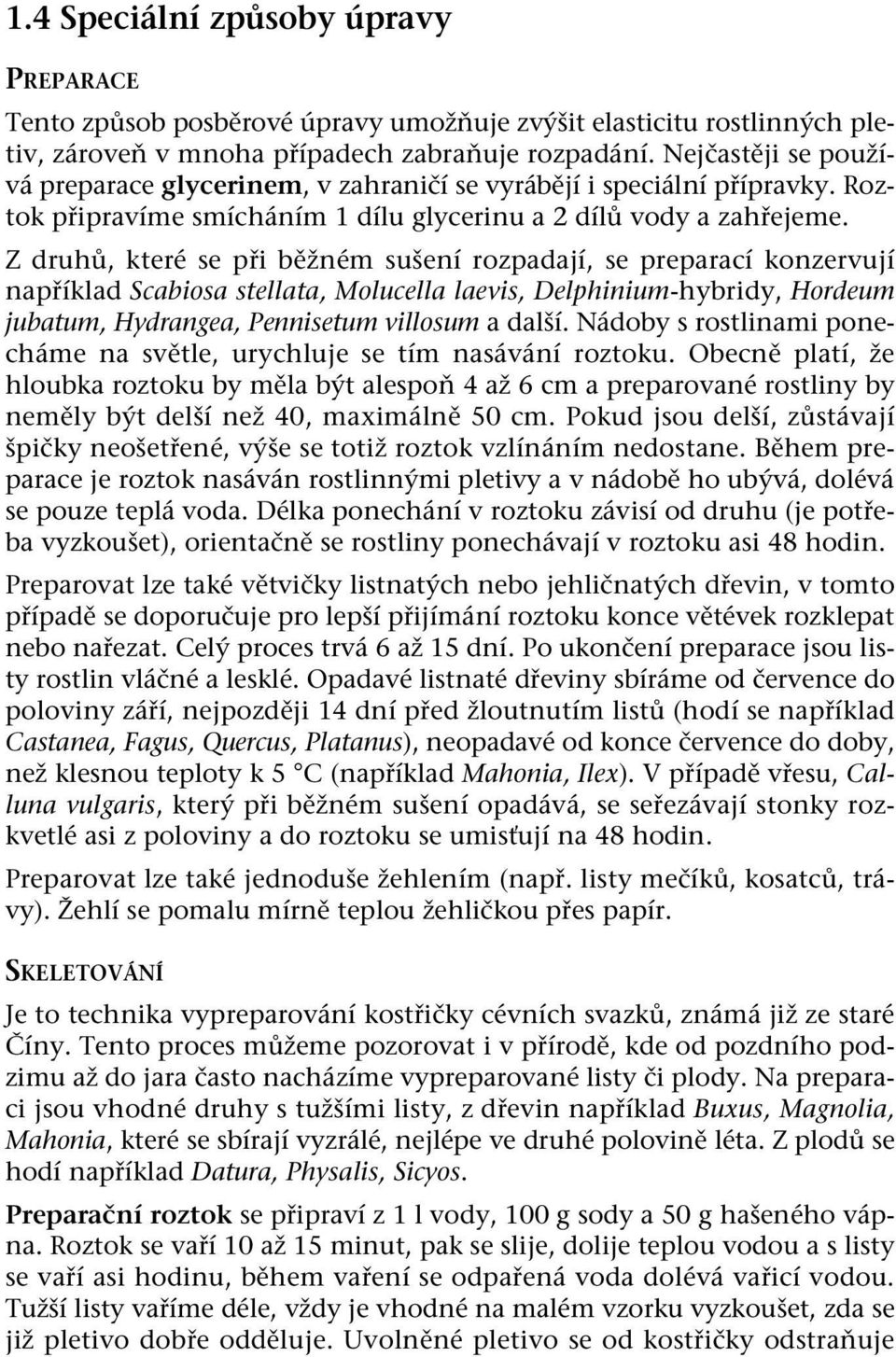 Z druhů, které se při běžném sušení rozpadají, se preparací konzervují například Scabiosa stellata, Molucella laevis, Delphinium-hybridy, Hordeum jubatum, Hydrangea, Pennisetum villosum a další.