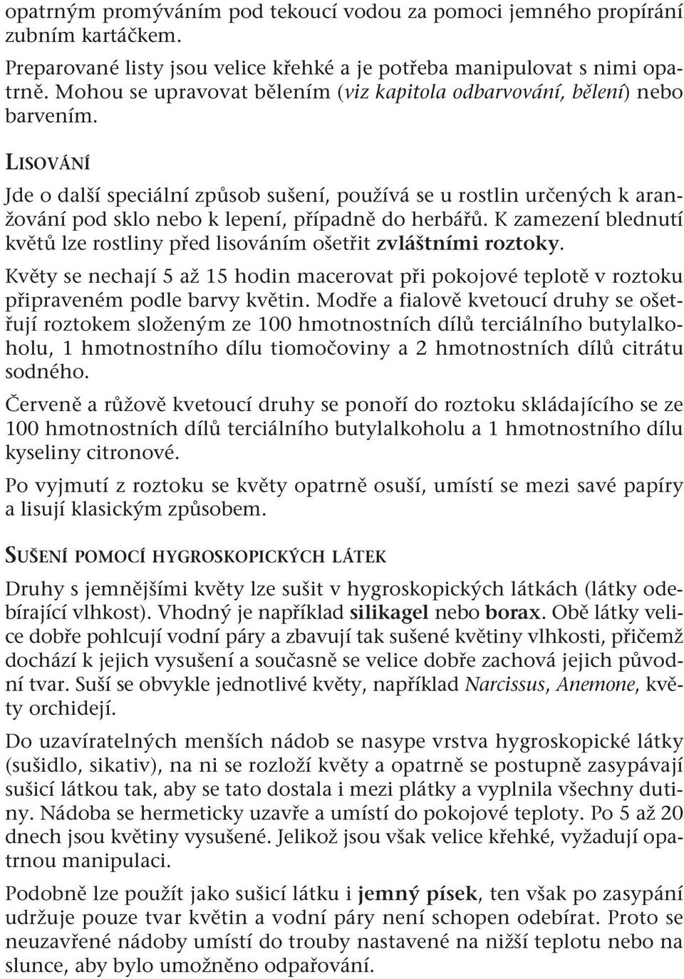 LISOVÁNÍ Jde o další speciální způsob sušení, používá se u rostlin určených k aranžování pod sklo nebo k lepení, případně do herbářů.