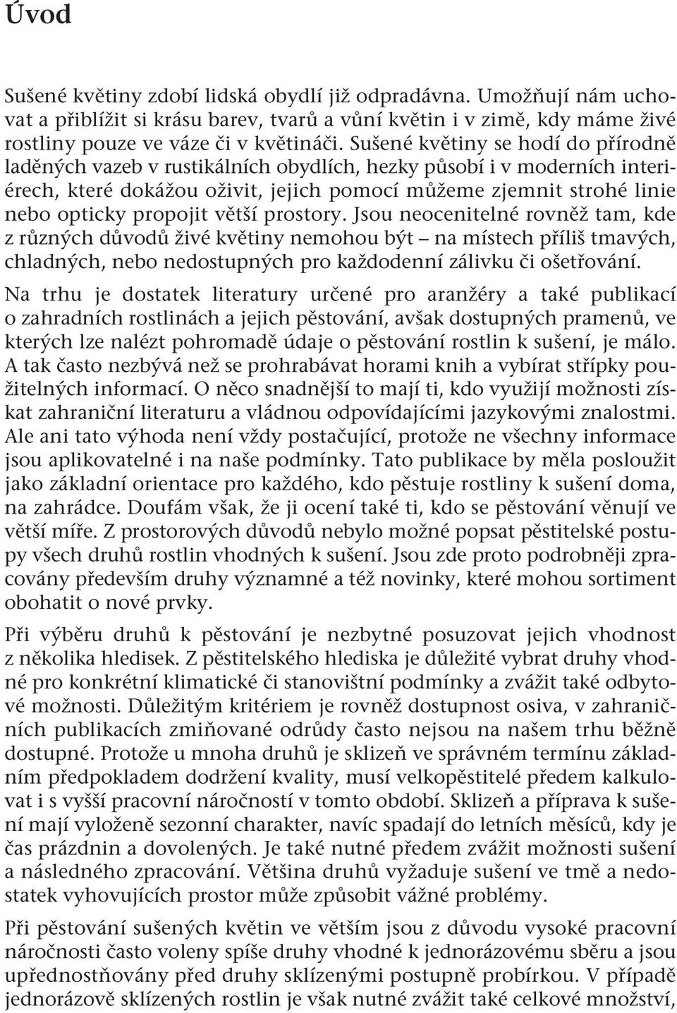 propojit větší prostory. Jsou neocenitelné rovněž tam, kde z různých důvodů živé květiny nemohou být na místech příliš tmavých, chladných, nebo nedostupných pro každodenní zálivku či ošetřování.