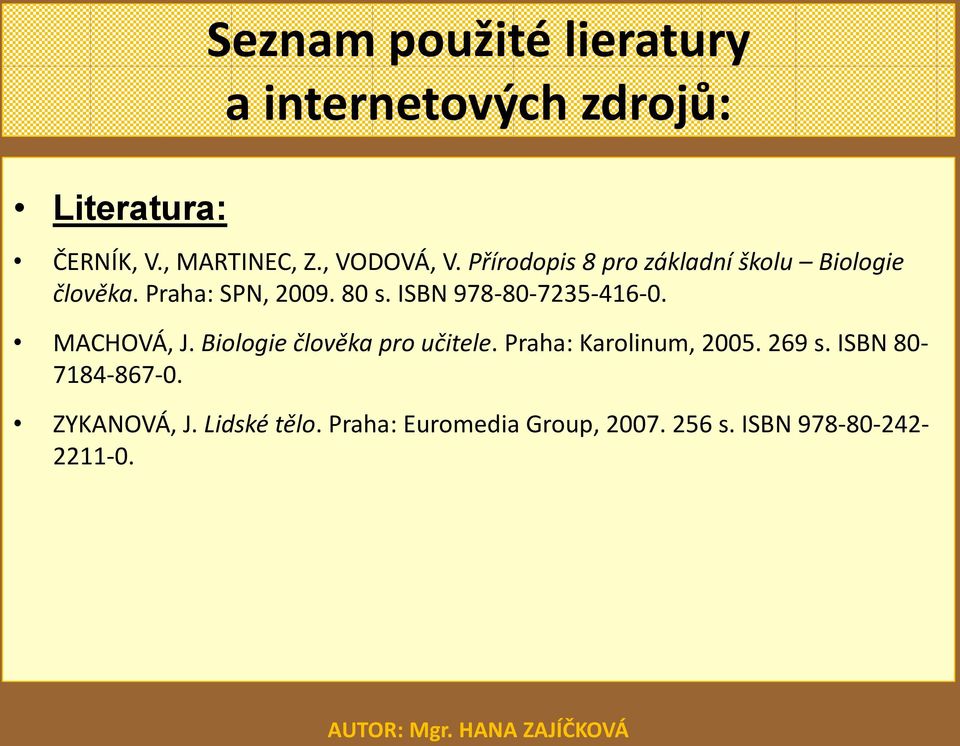 ISBN 978-80-7235-416-0. MACHOVÁ, J. Biologie člověka pro učitele. Praha: Karolinum, 2005.