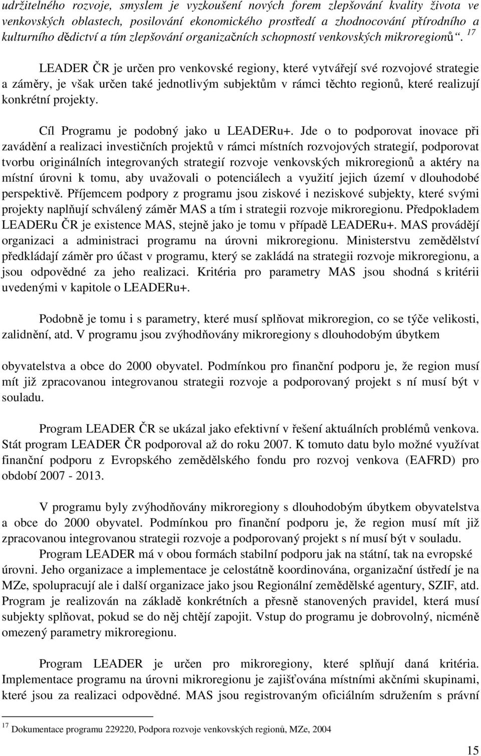 17 LEADER ČR je určen pro venkovské regiony, které vytvářejí své rozvojové strategie a záměry, je však určen také jednotlivým subjektům v rámci těchto regionů, které realizují konkrétní projekty.