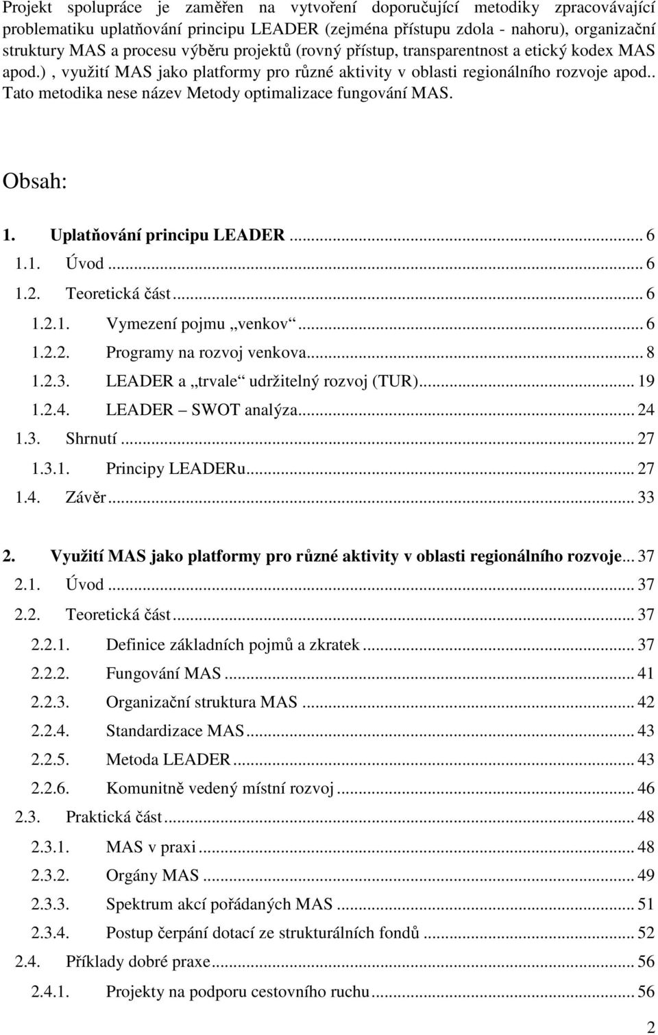 . Tato metodika nese název Metody optimalizace fungování MAS. Obsah: 1. Uplatňování principu LEADER... 6 1.1. Úvod... 6 1.2. Teoretická část... 6 1.2.1. Vymezení pojmu venkov... 6 1.2.2. Programy na rozvoj venkova.