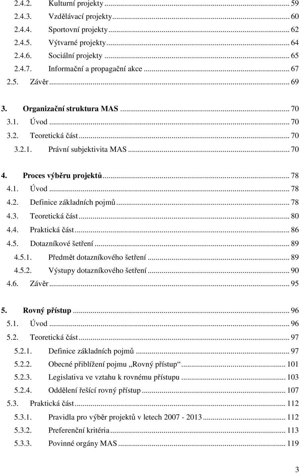 .. 78 4.3. Teoretická část... 80 4.4. Praktická část... 86 4.5. Dotazníkové šetření... 89 4.5.1. Předmět dotazníkového šetření... 89 4.5.2. Výstupy dotazníkového šetření... 90 4.6. Závěr... 95 5.