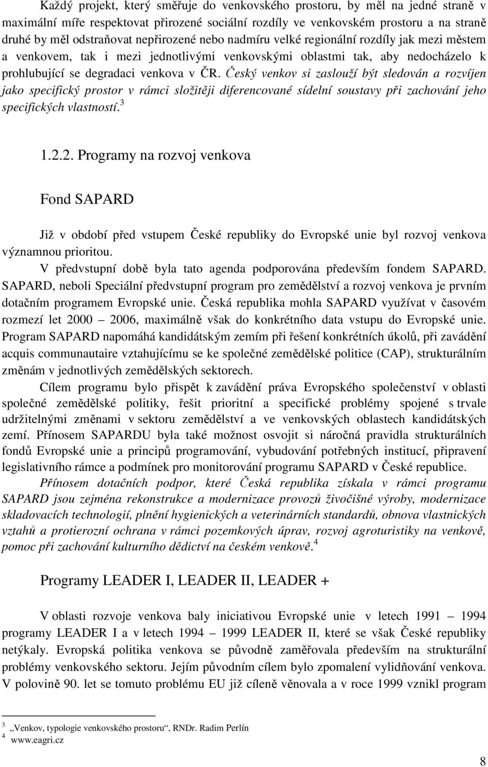 Český venkov si zaslouží být sledován a rozvíjen jako specifický prostor v rámci složitěji diferencované sídelní soustavy při zachování jeho specifických vlastností. 3 1.2.