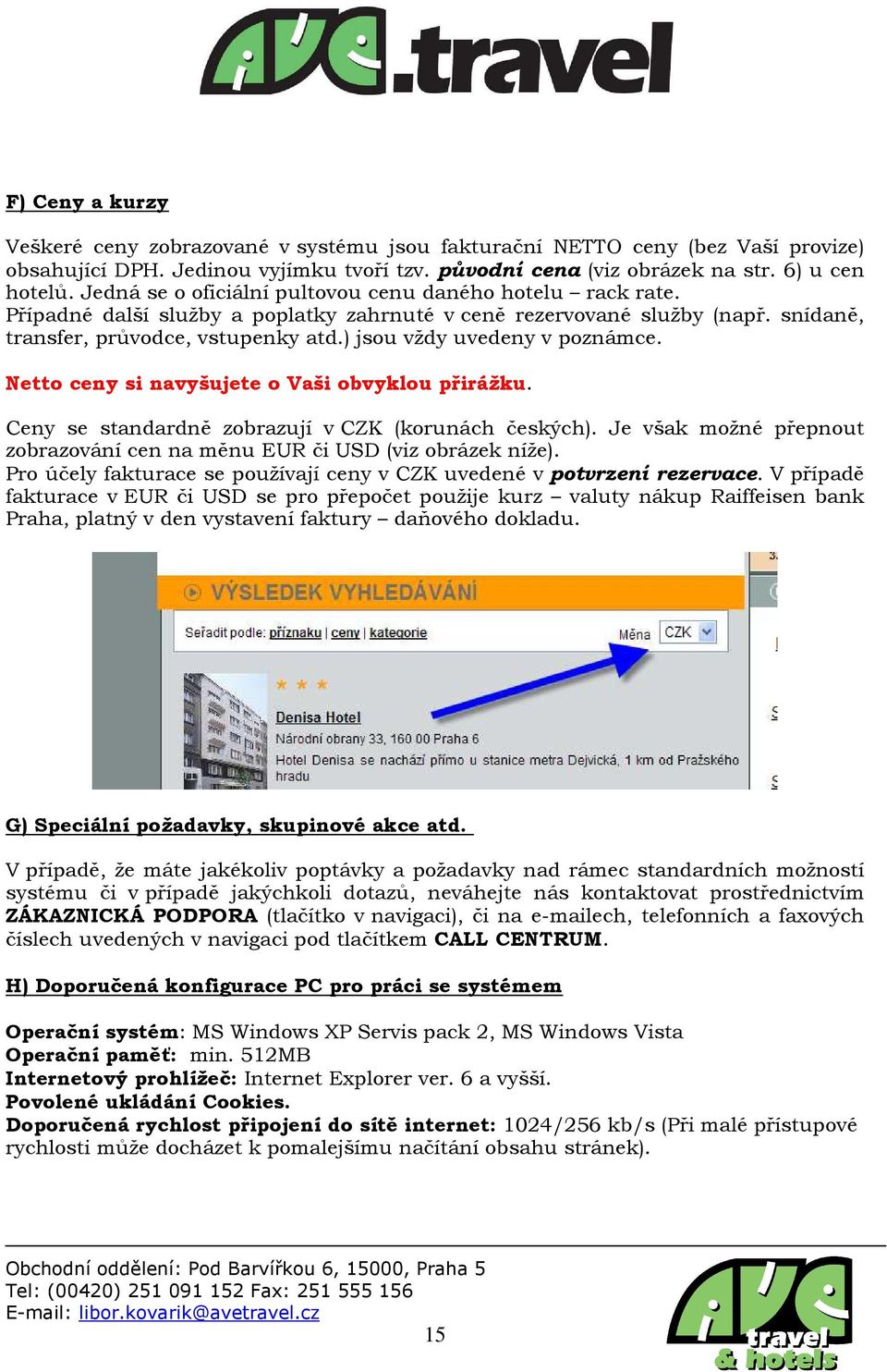 ) jsou vždy uvedeny v poznámce. Netto ceny si navyšujete o Vaši obvyklou přirážku. Ceny se standardně zobrazují v CZK (korunách českých).