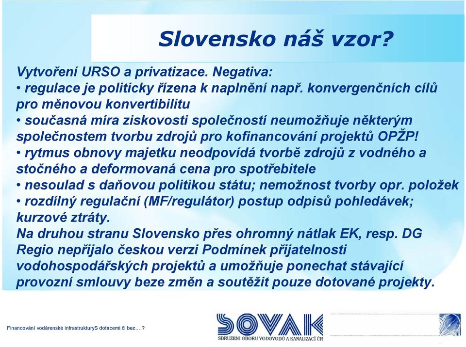 rytmus obnovy majetku neodpovídá tvorbě zdrojů z vodného a stočného a deformovaná cena pro spotřebitele nesoulad s daňovou politikou státu; nemožnost tvorby opr.