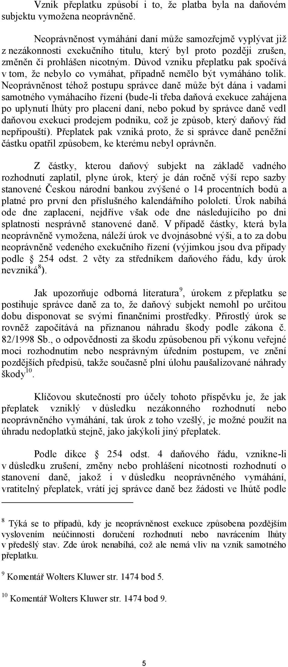 Důvod vzniku přeplatku pak spočívá v tom, že nebylo co vymáhat, případně nemělo být vymáháno tolik.
