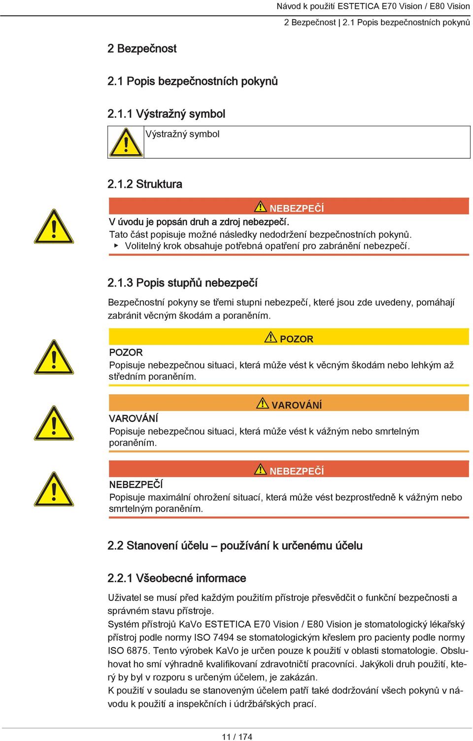 3 Popis stupňů nebezpečí Bezpečnostní pokyny se třemi stupni nebezpečí, které jsou zde uvedeny, pomáhají zabránit věcným škodám a poraněním.