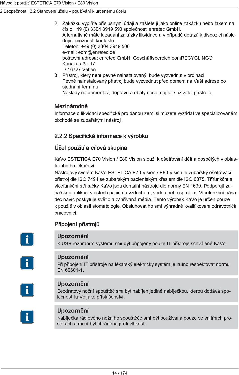 de poštovní adresa: enretec GmbH, Geschäftsbereich eomrecycling Kanalstraße 17 D-16727 Velten 3. Přístroj, který není pevně nainstalovaný, bude vyzvednut v ordinaci.