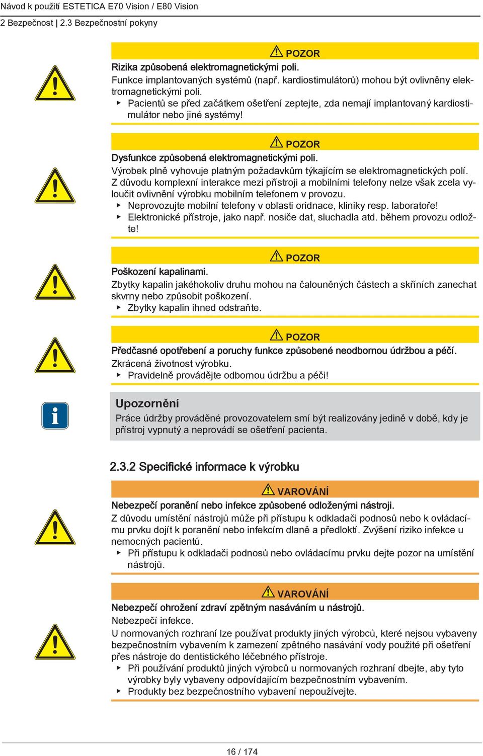 Výrobek plně vyhovuje platným požadavkům týkajícím se elektromagnetických polí.