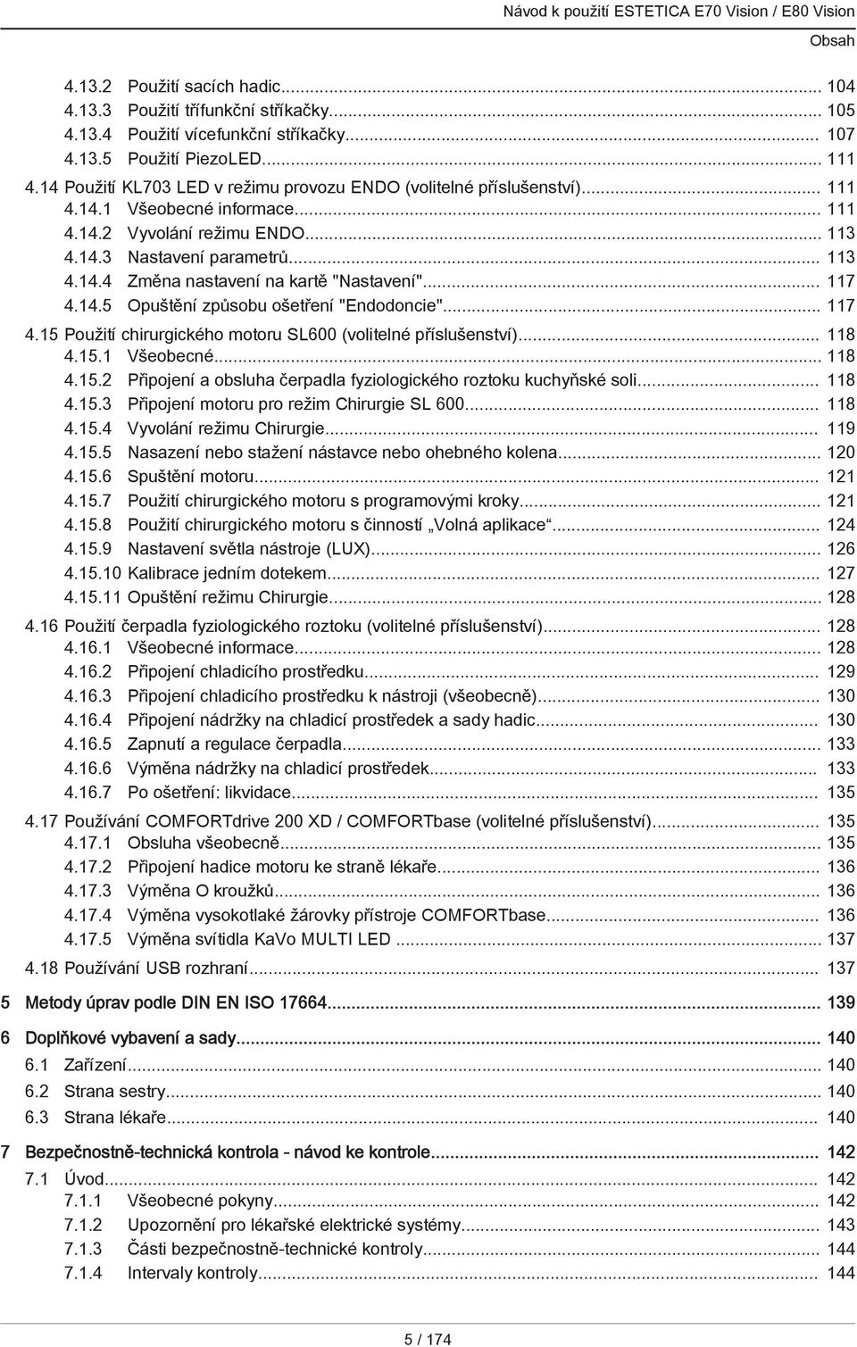 .. 117 4.14.5 Opuštění způsobu ošetření "Endodoncie"... 117 4.15 Použití chirurgického motoru SL600 (volitelné příslušenství)... 118 4.15.1 Všeobecné... 118 4.15.2 Připojení a obsluha čerpadla fyziologického roztoku kuchyňské soli.