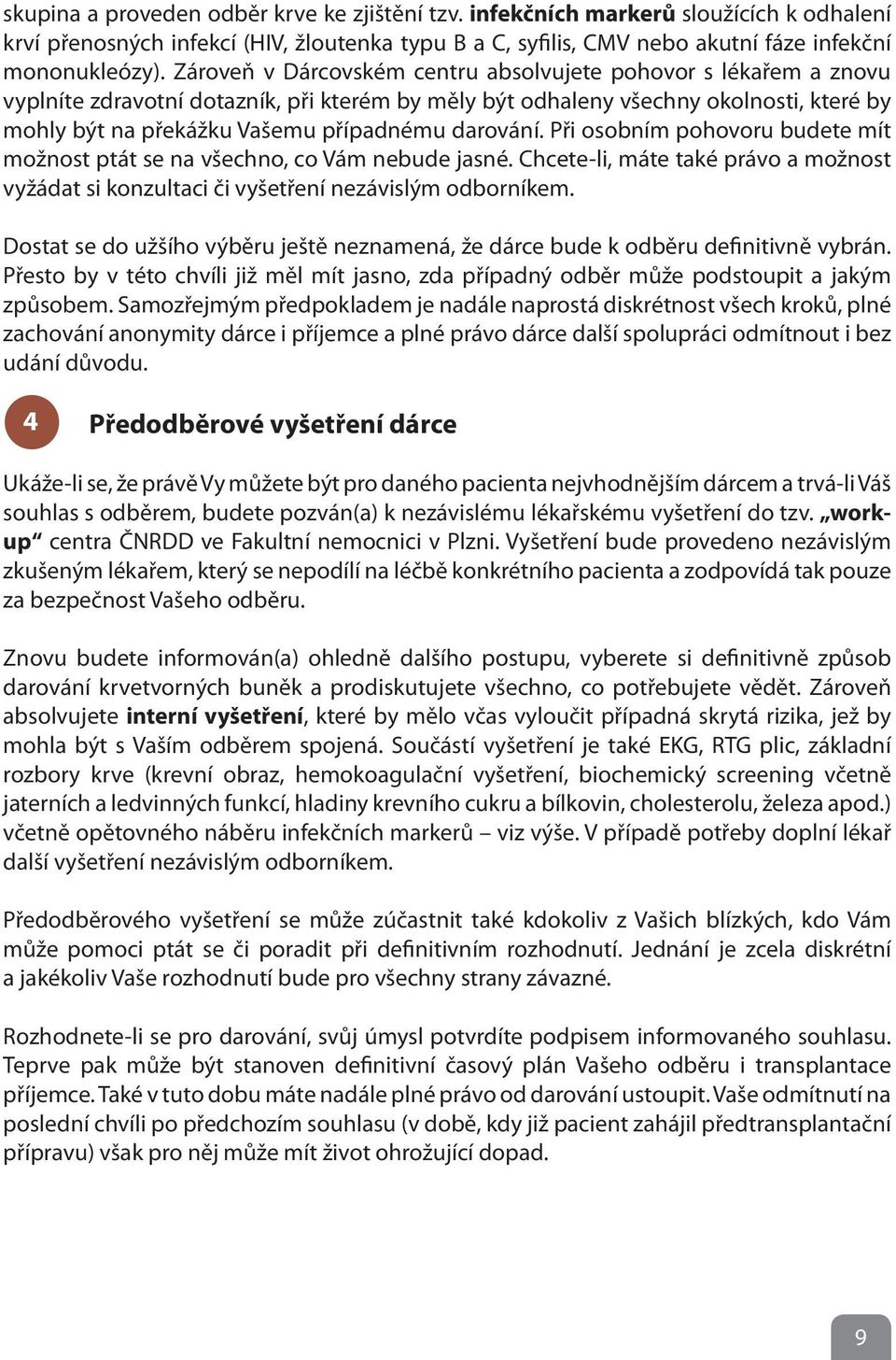 darování. Při osobním pohovoru budete mít možnost ptát se na všechno, co Vám nebude jasné. Chcete-li, máte také právo a možnost vyžádat si konzultaci či vyšetření nezávislým odborníkem.