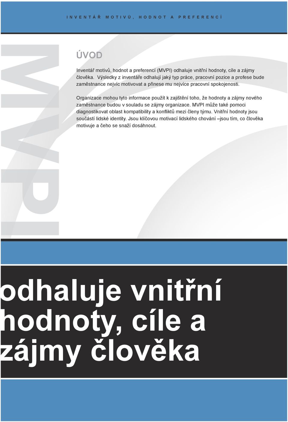 Organizace mohou tyto informace použít k zajištění toho, že hodnoty a zájmy nového zaměstnance budou v souladu se zájmy organizace.