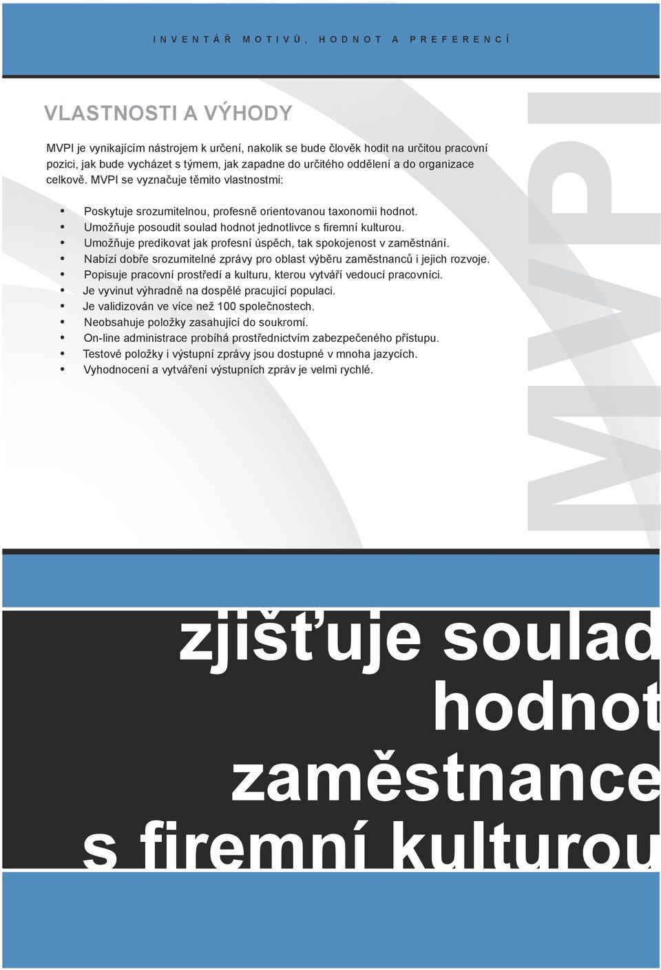 Umožňuje predikovat jak profesní úspěch, tak spokojenost v zaměstnání. Nabízí dobře srozumitelné zprávy pro oblast výběru zaměstnanců i jejich rozvoje.