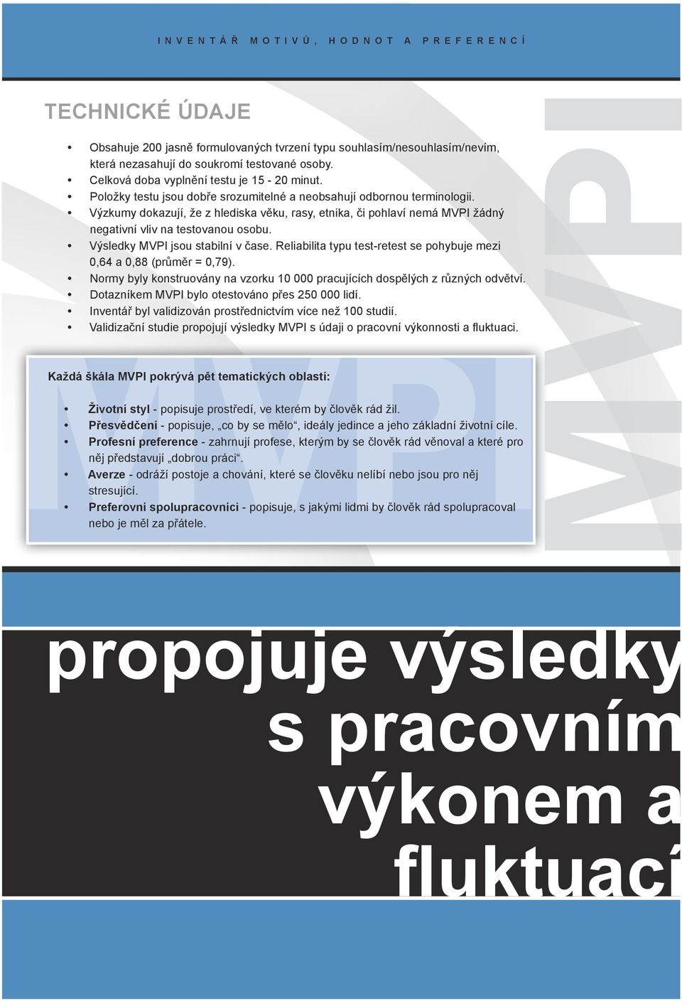 Výsledky jsou stabilní v čase. Reliabilita typu test-retest se pohybuje mezi 0,64 a 0,88 (průměr = 0,79). Normy byly konstruovány na vzorku 10 000 pracujících dospělých z různých odvětví.