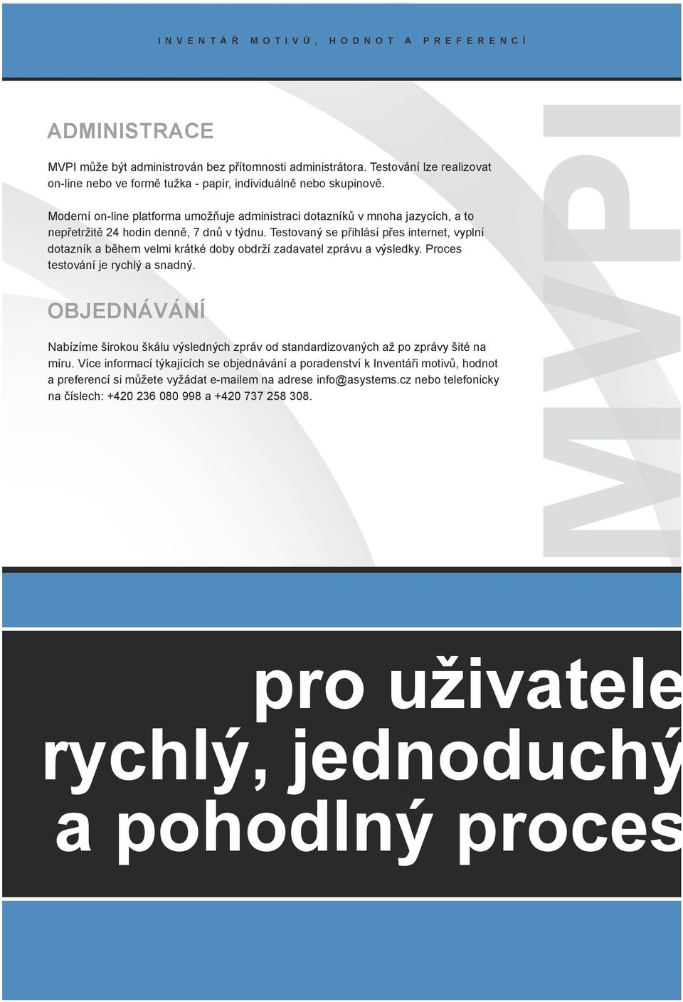 Testovaný se přihlásí přes internet, vyplní dotazník a během velmi krátké doby obdrží zadavatel zprávu a výsledky. Proces testování je rychlý a snadný.