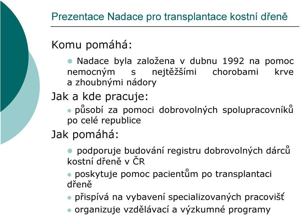 Jak pomáhá: podporuje budování registru dobrovolných dárců kostní dřeně v ČR poskytuje pomoc pacientům