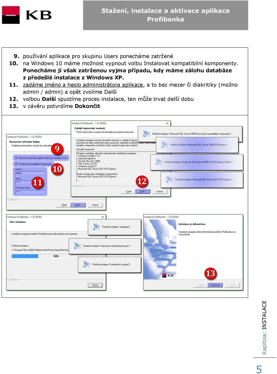 Ponecháme jí však zatrženou vyjma případu, kdy máme zálohu databáze z předešlé instalace z Windows XP. 11.