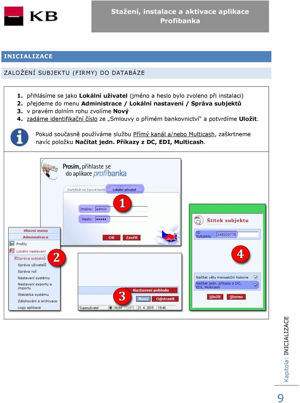 přejdeme do menu Administrace / Lokální nastavení / Správa subjektů 3. v pravém dolním rohu zvolíme Nový 4.