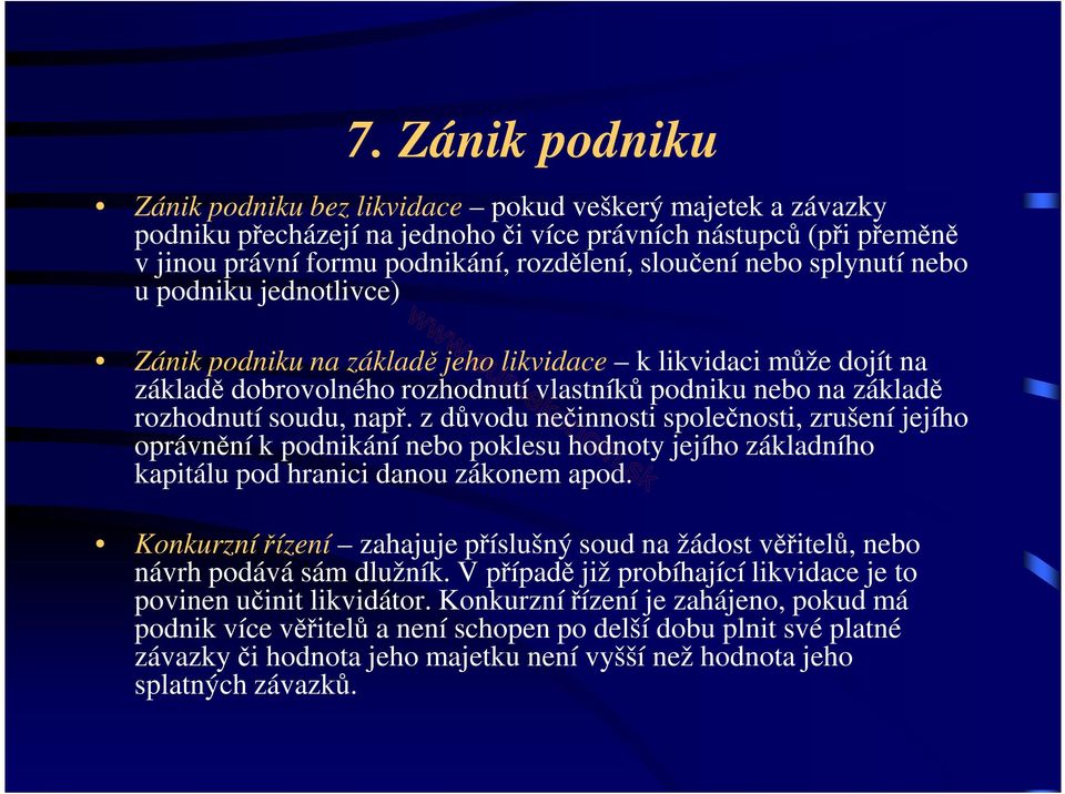 z důvodu nečinnosti společnosti, zrušení jejího oprávnění k podnikání nebo poklesu hodnoty jejího základního kapitálu pod hranici danou zákonem apod.