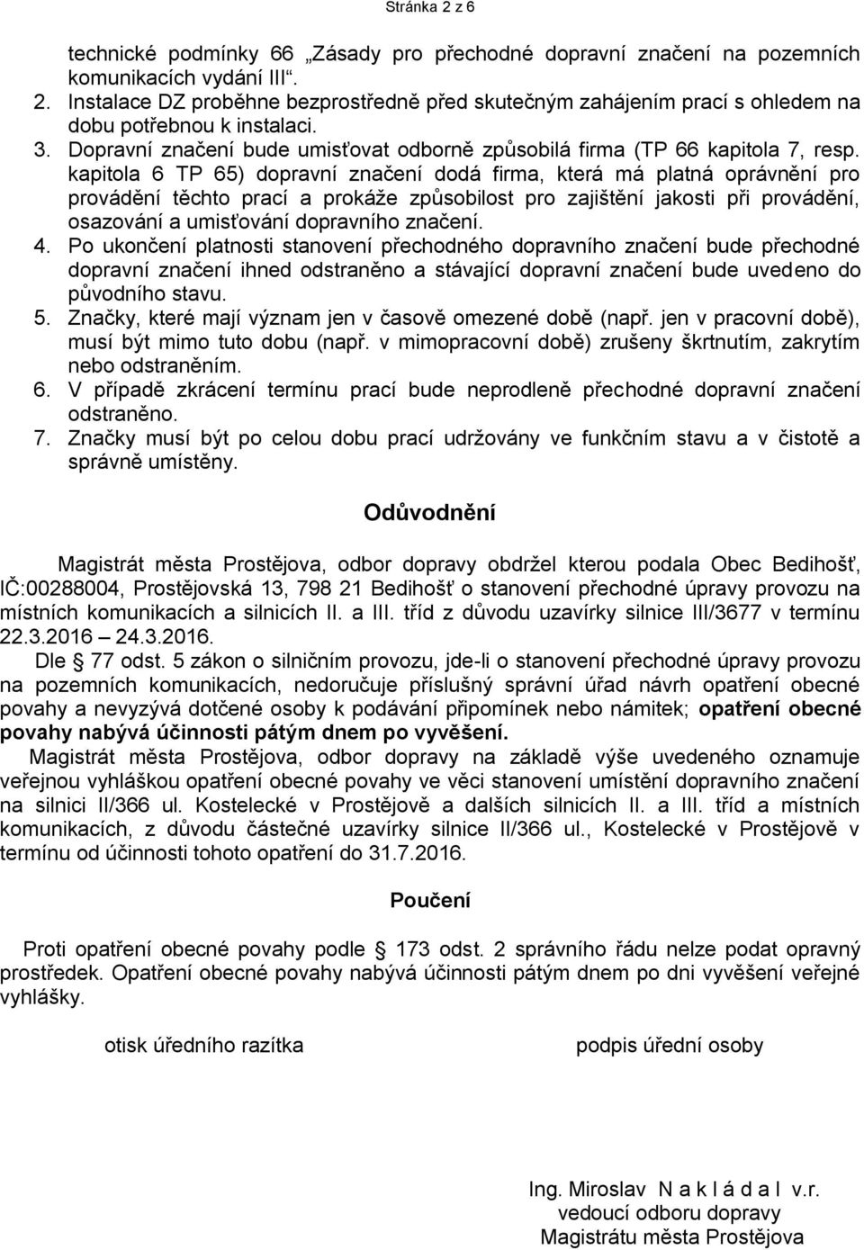 kapitola 6 TP 65) dopravní značení dodá firma, která má platná oprávnění pro provádění těchto prací a prokáže způsobilost pro zajištění jakosti při provádění, osazování a umisťování dopravního