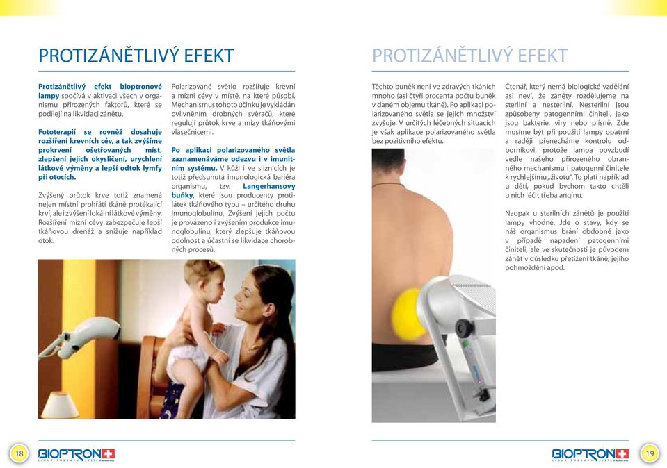 Zvýšený průtok krve totiž znamená nejen místní prohřátí tkáně protékající krví, ale i zvýšení lokální látkové výměny. Rozšíření mízní cévy zabezpečuje lepší tkáňovou drenáž a snižuje například otok.