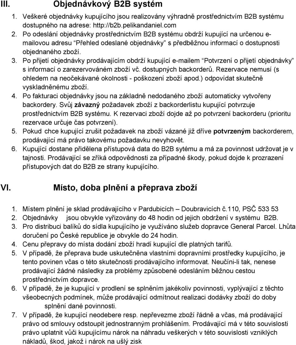 Po přijetí objednávky prodávajícím obdrží kupující e-mailem Potvrzení o přijetí objednávky s informací o zarezervováném zboží vč. dostupných backorderů.