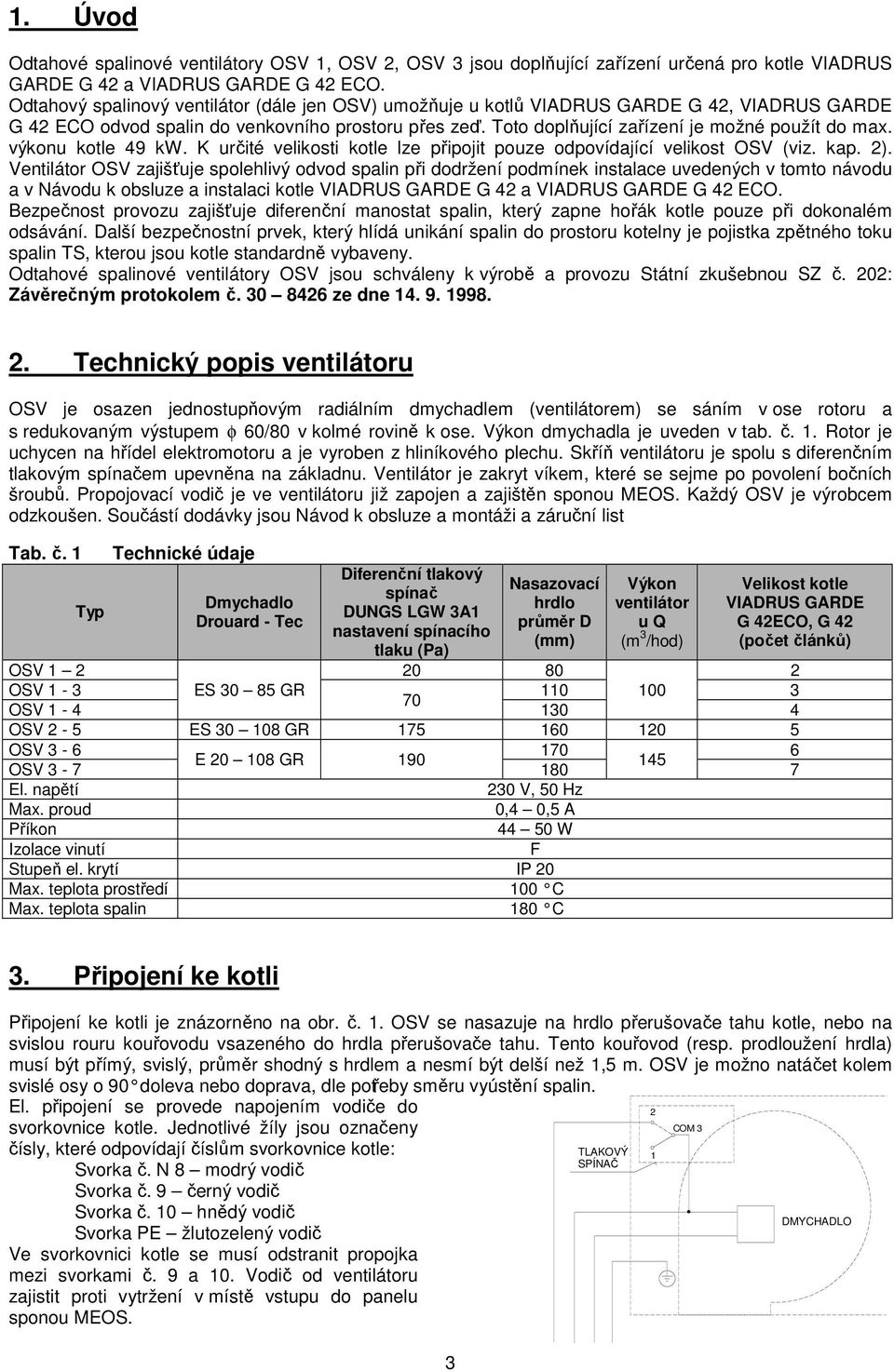 výkonu kotle 49 kw. K určité velikosti kotle lze připojit pouze odpovídající velikost OSV (viz. kap. 2).