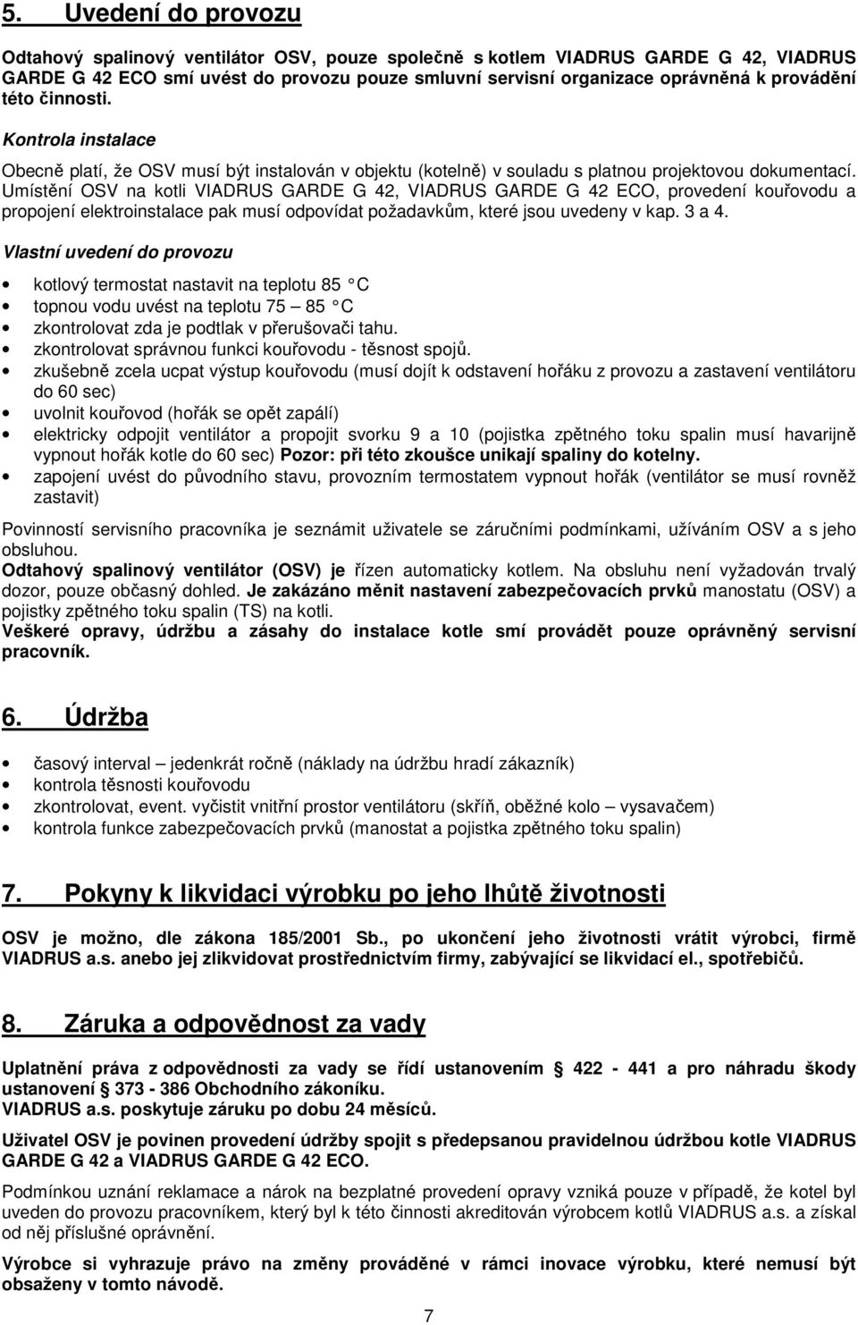 Umístění OSV na kotli VIADRUS GARDE G 42, VIADRUS GARDE G 42 ECO, provedení kouřovodu a propojení elektroinstalace pak musí odpovídat požadavkům, které jsou uvedeny v kap. 3 a 4.