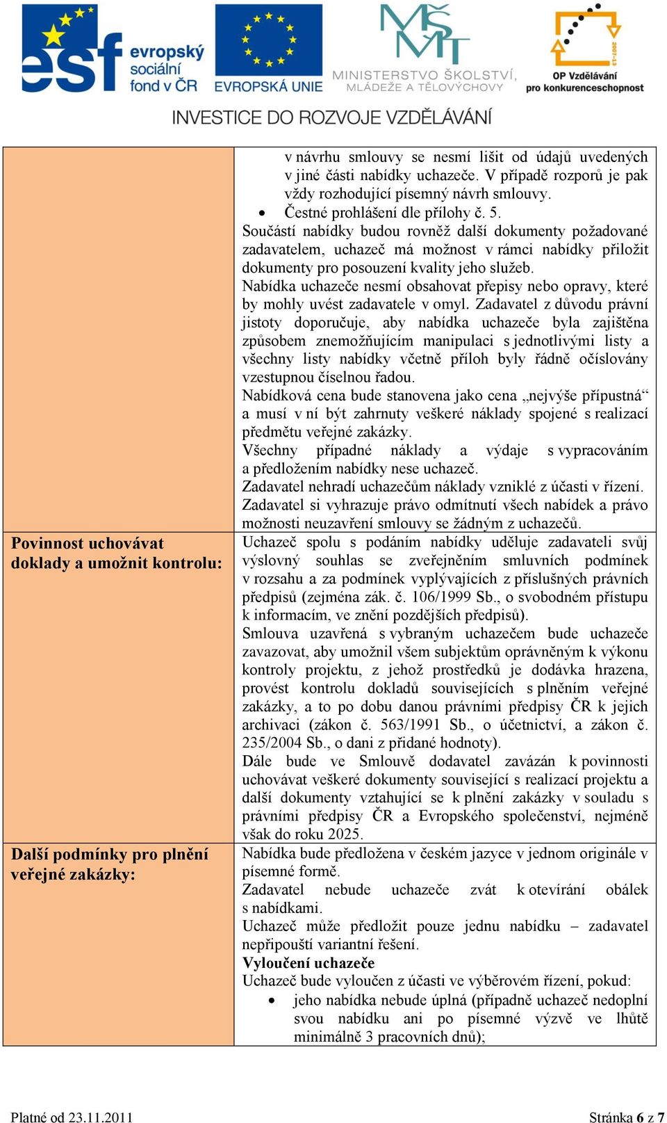 Součástí nabídky budou rovněž další dokumenty požadované zadavatelem, uchazeč má možnost v rámci nabídky přiložit dokumenty pro posouzení kvality jeho služeb.