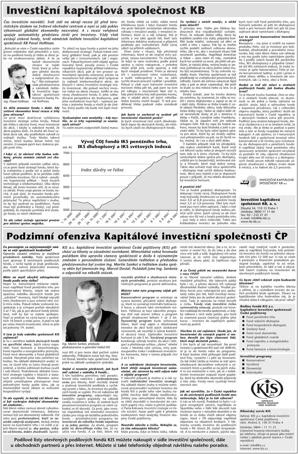 A s recesí vefiejnost spojuje automaticky pfiedstavu ztrát pro investory. VÏdy v ak existují ziskové fondy, tvrdí námûstek fieditele Investiãní kapitálové spoleãnosti KB Pavel Hoffman.