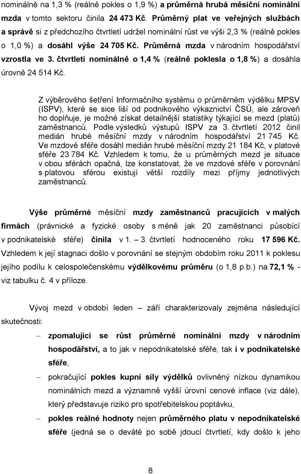 Průměrná mzda v národním hospodářství vzrostla ve 3. čtvrtletí nominálně o 1,4 % (reálně poklesla o 1,8 %) a dosáhla úrovně 24 514 Kč.