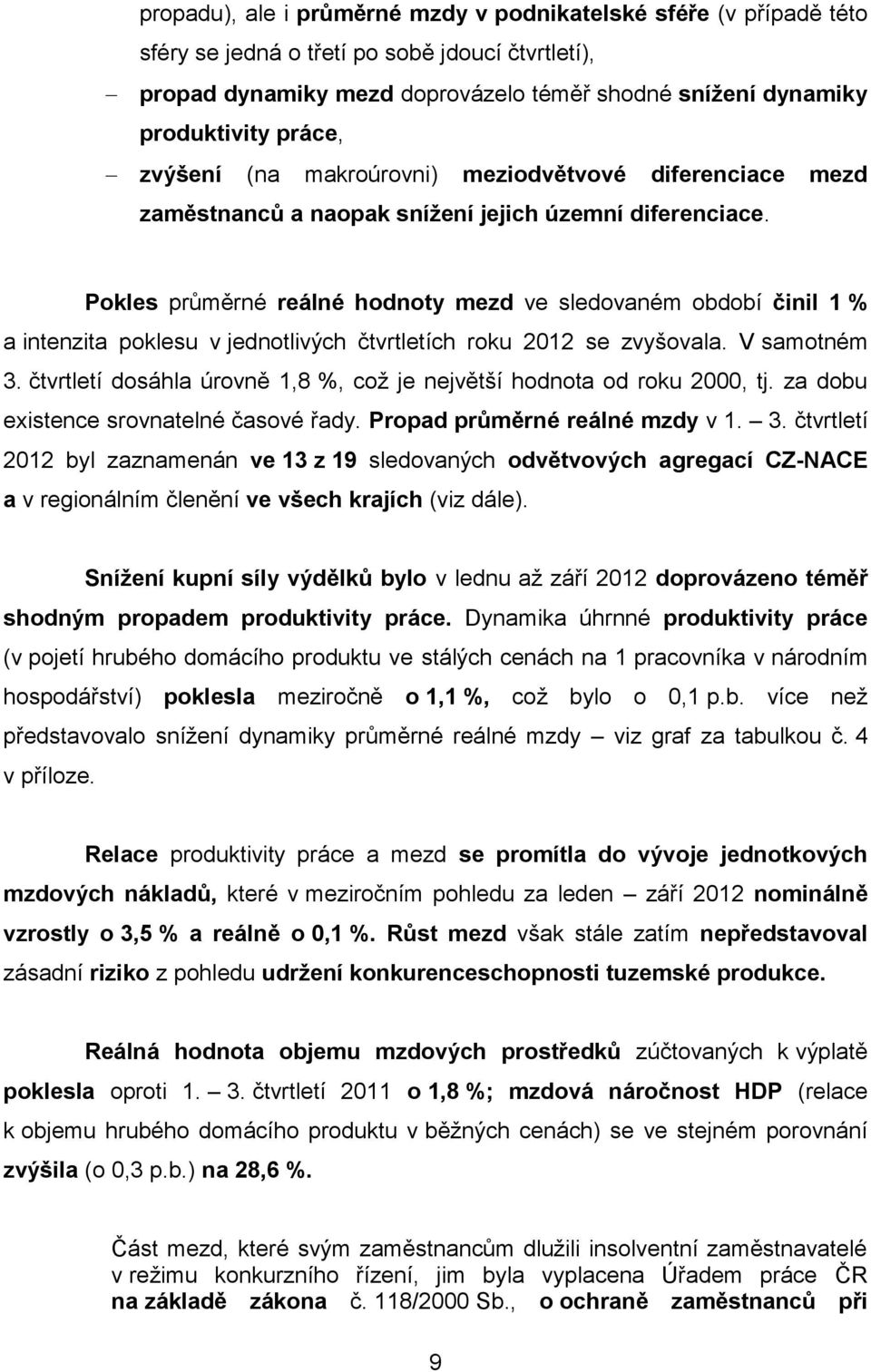 Pokles průměrné reálné hodnoty mezd ve sledovaném období činil 1 % a intenzita poklesu v jednotlivých čtvrtletích roku 2012 se zvyšovala. V samotném 3.