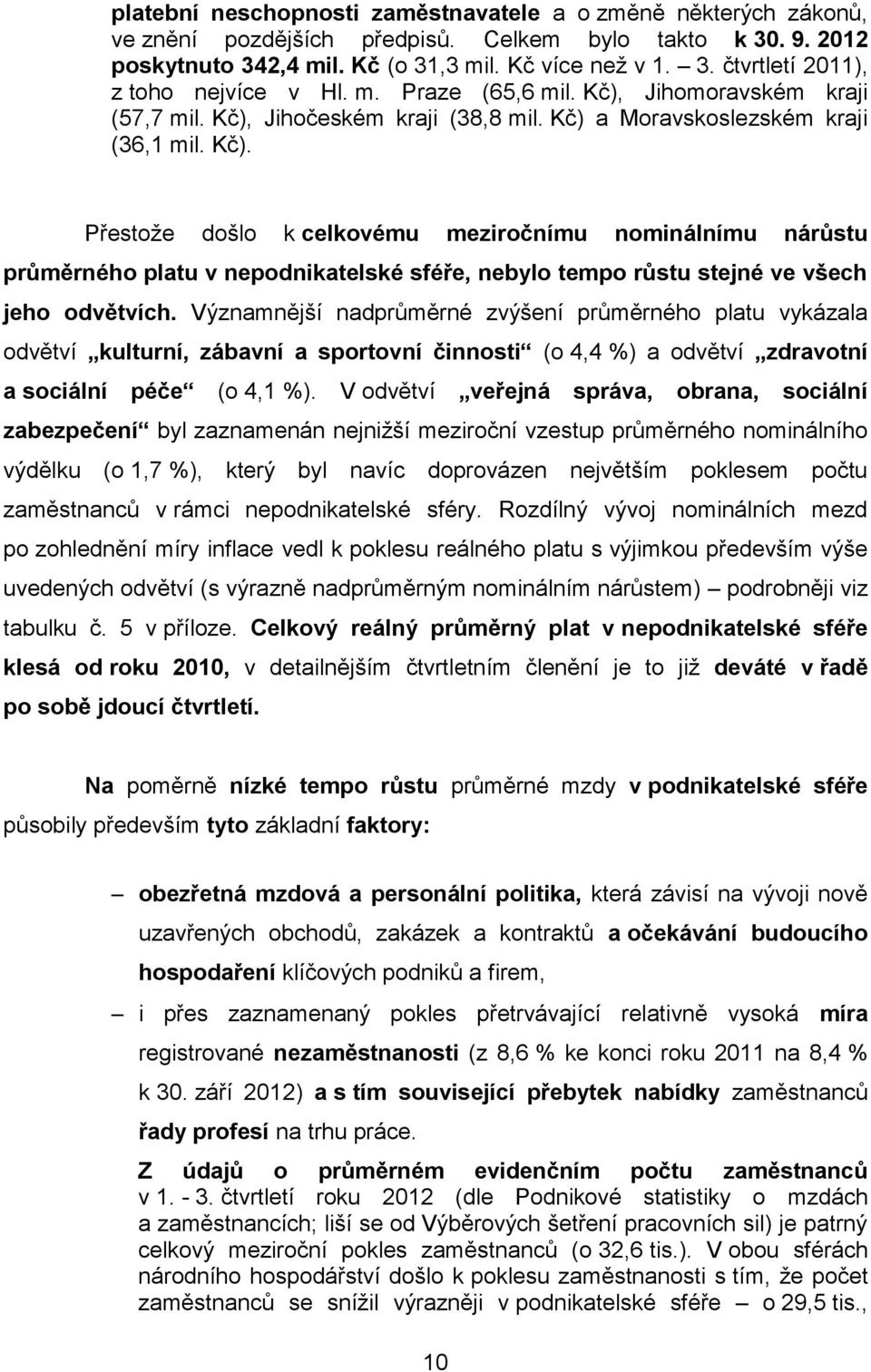 Významnější nadprůměrné zvýšení průměrného platu vykázala odvětví kulturní, zábavní a sportovní činnosti (o 4,4 %) a odvětví zdravotní a sociální péče (o 4,1 %).