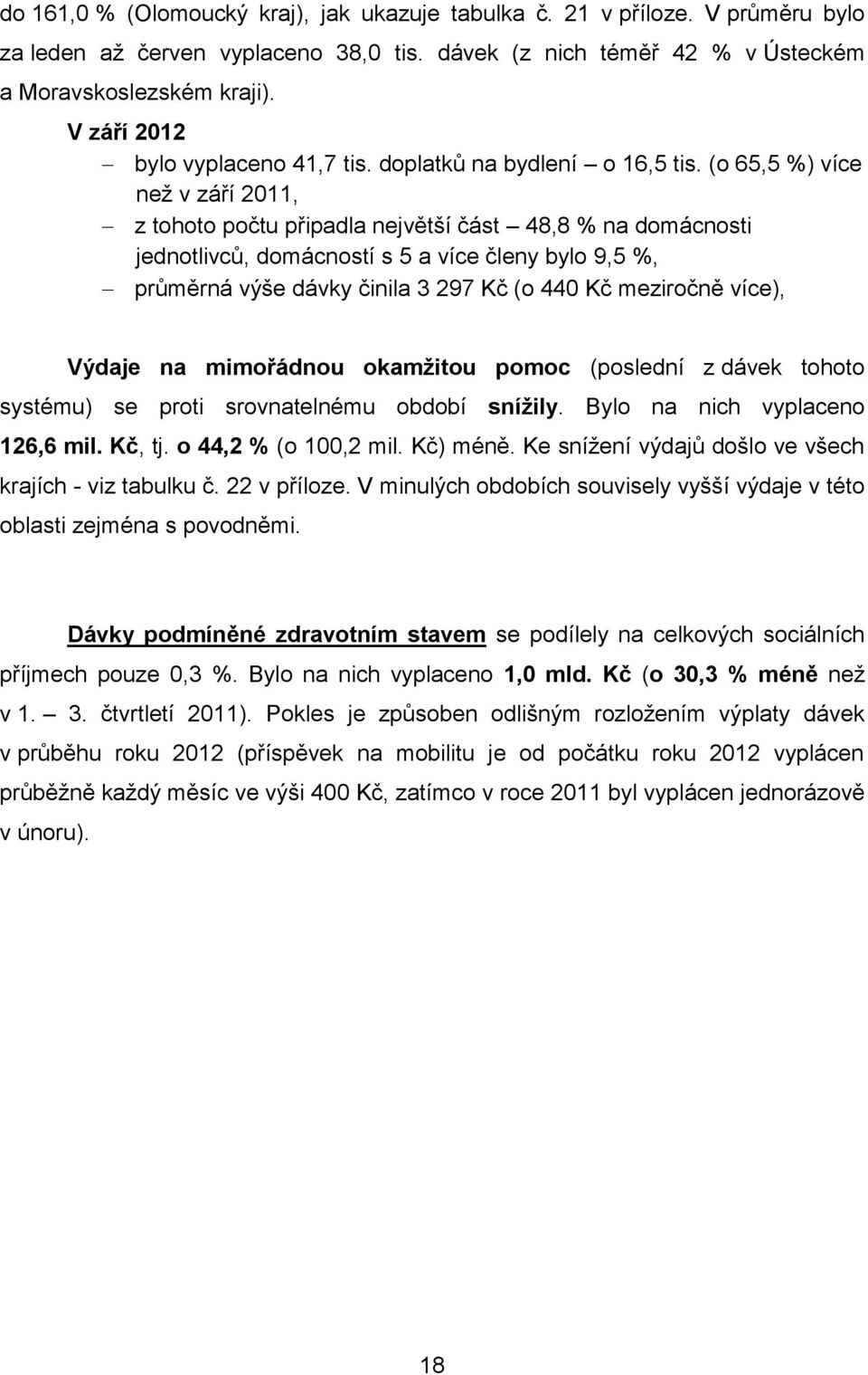 (o 65,5 %) více než v září 2011, z tohoto počtu připadla největší část 48,8 % na domácnosti jednotlivců, domácností s 5 a více členy bylo 9,5 %, průměrná výše dávky činila 3 297 Kč (o 440 Kč