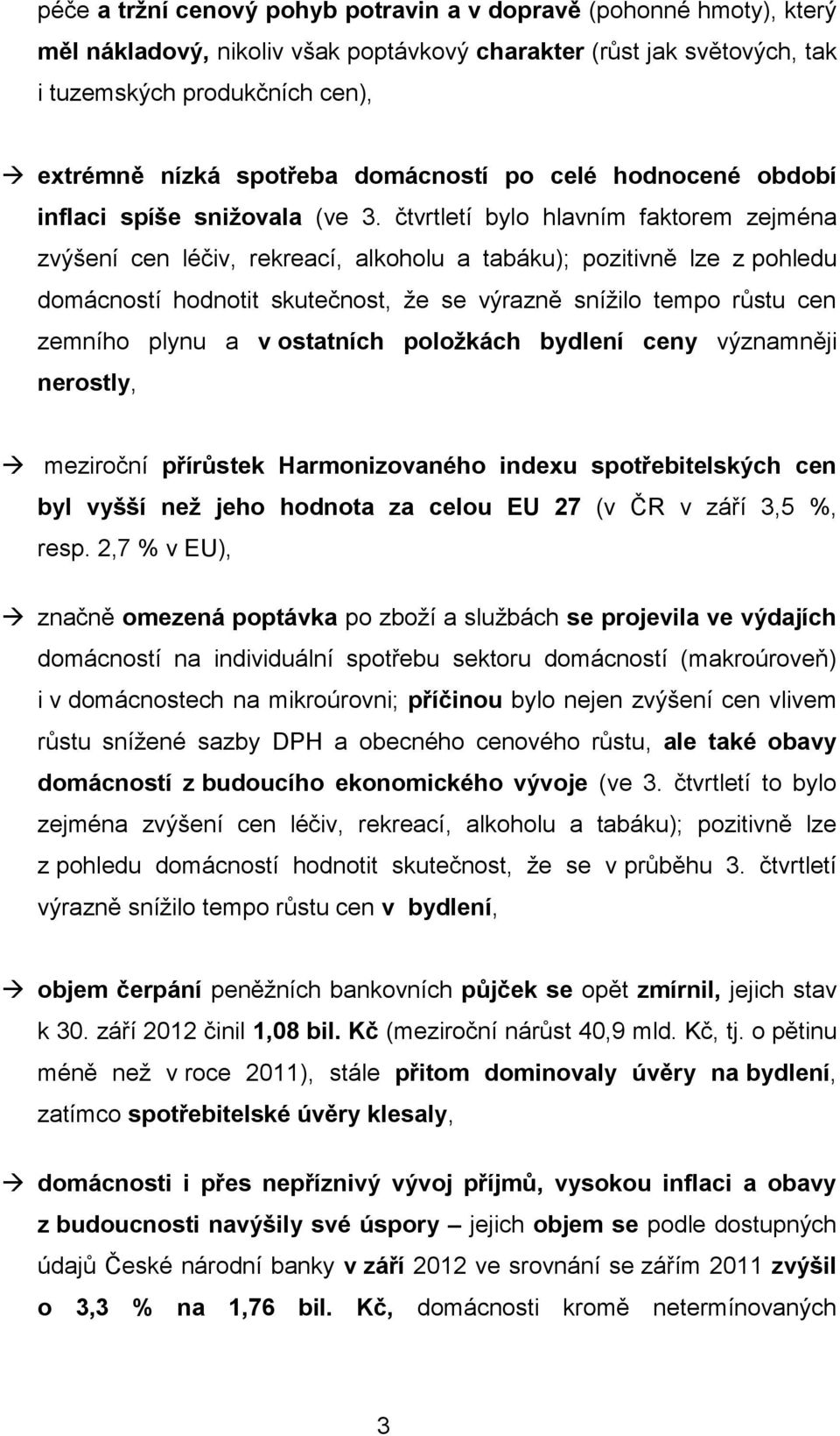 čtvrtletí bylo hlavním faktorem zejména zvýšení cen léčiv, rekreací, alkoholu a tabáku); pozitivně lze z pohledu domácností hodnotit skutečnost, že se výrazně snížilo tempo růstu cen zemního plynu a