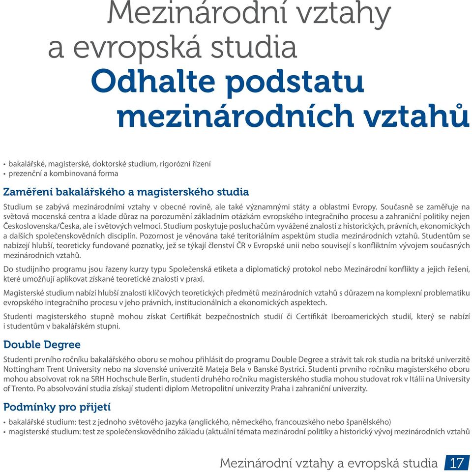 Současně se zaměřuje na světová mocenská centra a klade důraz na orozumění základním otázkám evroského integračního rocesu a zahraniční olitiky nejen Československa/Česka, ale i světových velmocí.
