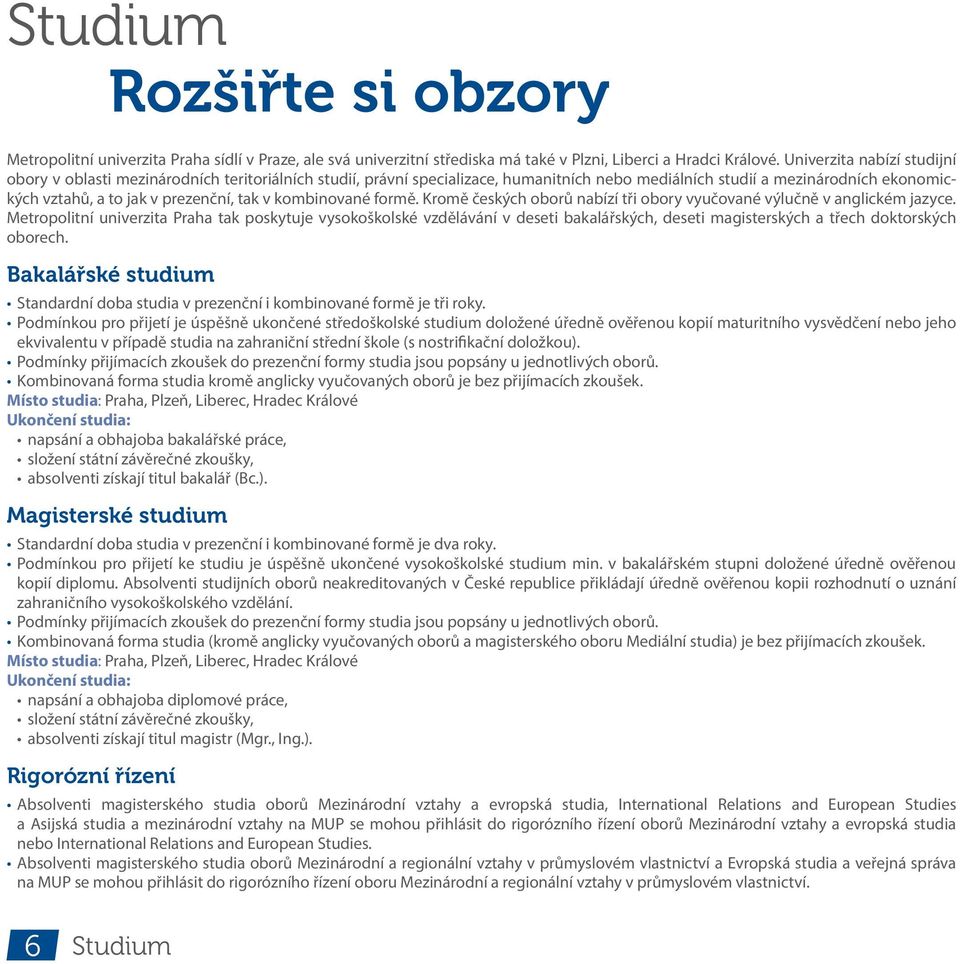 kombinované formě. Kromě českých oborů nabízí tři obory vyučované výlučně v anglickém jazyce.