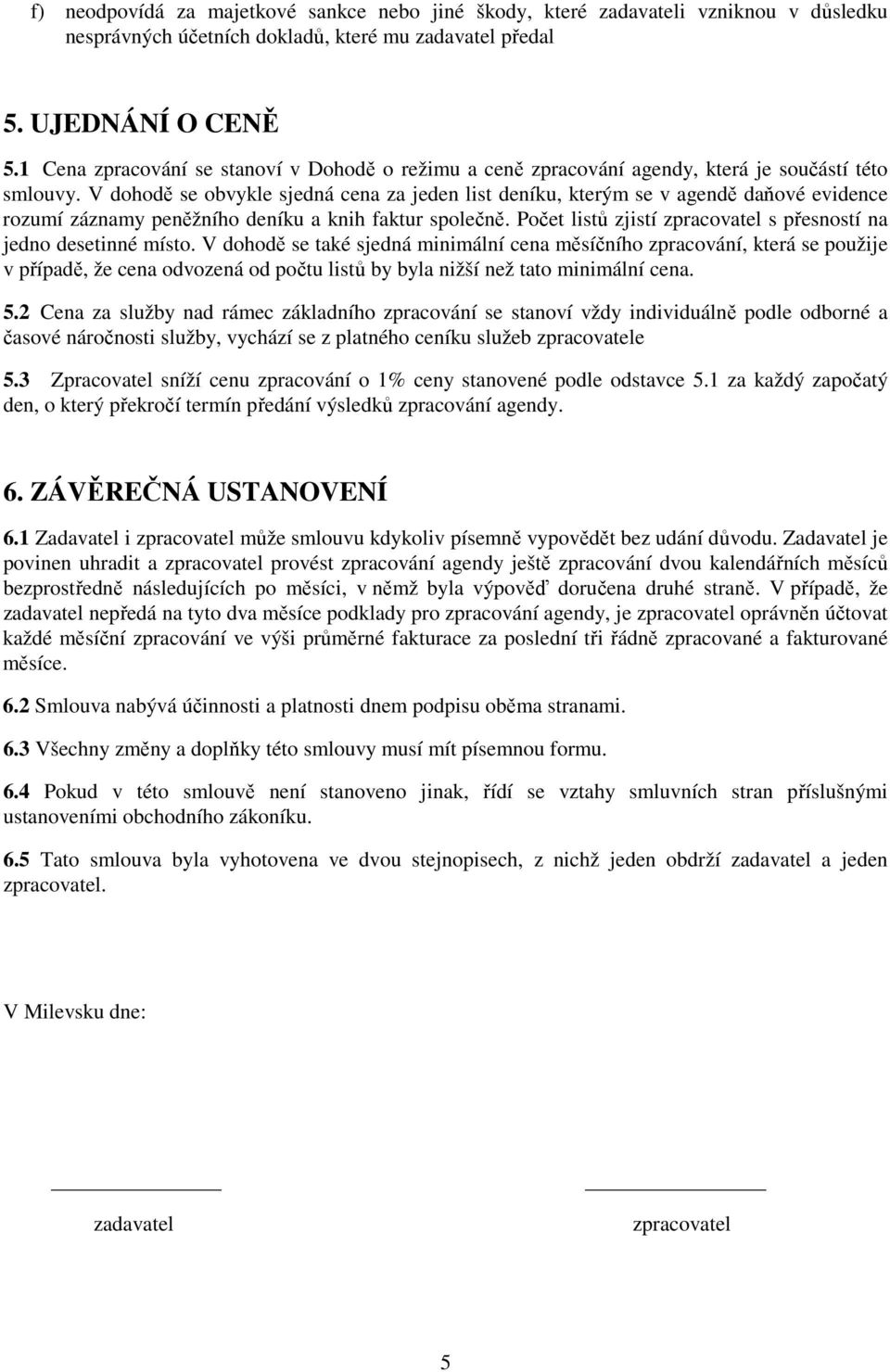 V dohodě se obvykle sjedná cena za jeden list deníku, kterým se v agendě daňové evidence rozumí záznamy peněžního deníku a knih faktur společně.