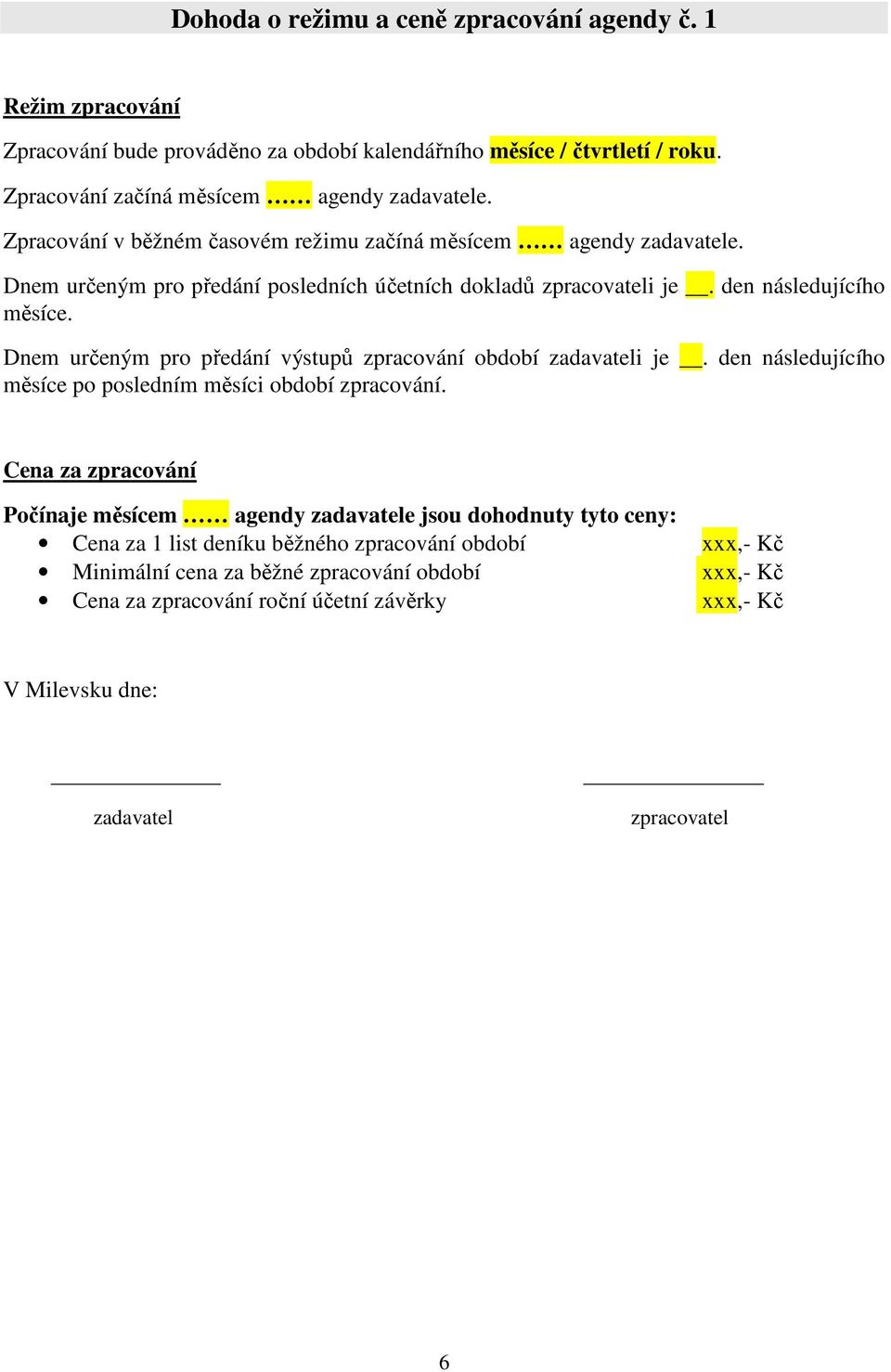 Dnem určeným pro předání výstupů zpracování období zadavateli je. den následujícího měsíce po posledním měsíci období zpracování.