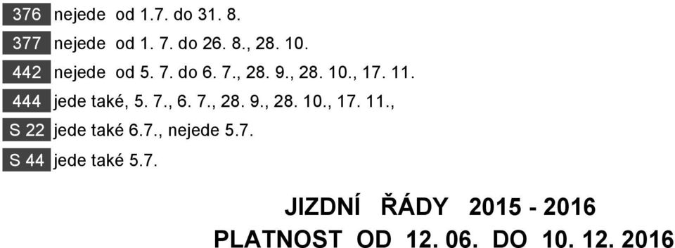 7., 6. 7., 28. 9., 28. 10., 17. 11., S 22 jede také 6.7., nejede 5.7. S 44 jede také 5.