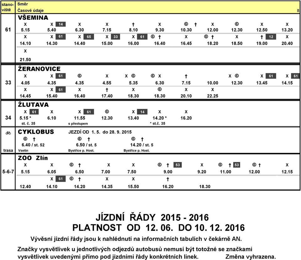 20 st. č. 35 s přestupem * st.č. 35 CYKLOBUS JEZDÍ OD 1. 5. do 28. 9. 2015 6.40 / st. 52 6.50 / st. 5 14.20 / st. 5 trasa Vsetín Bystřice p. Host. Bystřice p. Host. ZOO Zlín 53 53 5-6-7 5.15 6.05 6.