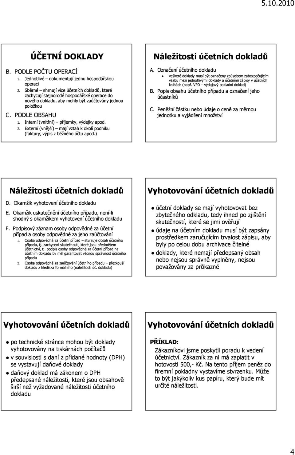 Interní (vnitřní) příjemky, výdejky apod. 2. Externí (vnější) mají vztah k okolí podniku (faktury, výpis z běžného účtu apod.) Náležitosti účetních dokladů A.