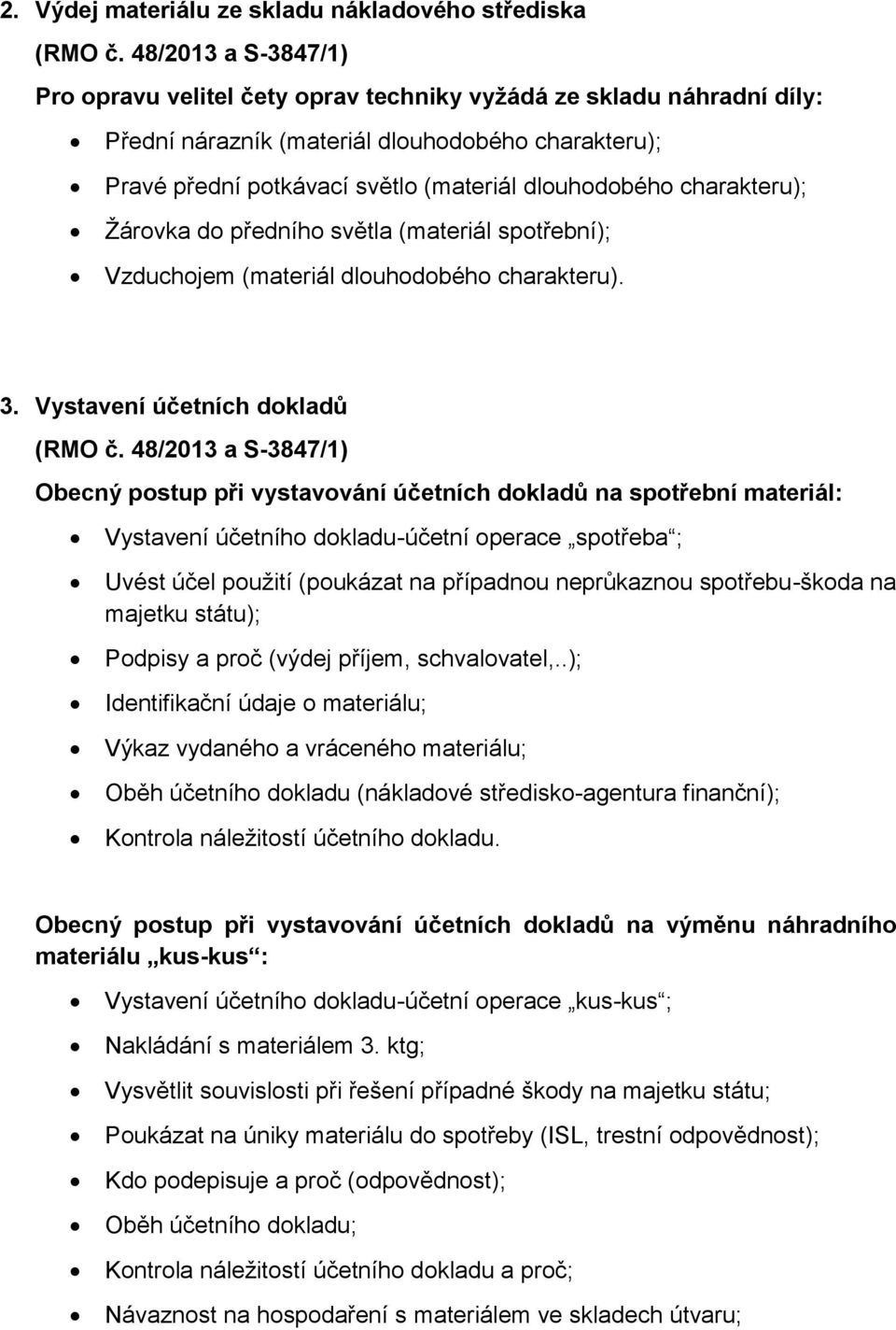 Vystavení účetních dokladů Obecný postup při vystavování účetních dokladů na spotřební materiál: Vystavení účetního dokladu-účetní operace spotřeba ; Uvést účel použití (poukázat na případnou