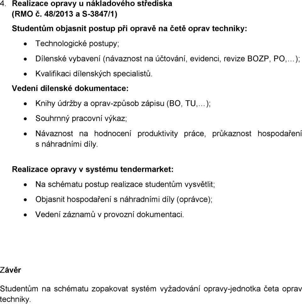 Vedení dílenské dokumentace: Knihy údržby a oprav-způsob zápisu (BO, TU, ); Souhrnný pracovní výkaz; Návaznost na hodnocení produktivity práce, průkaznost hospodaření s