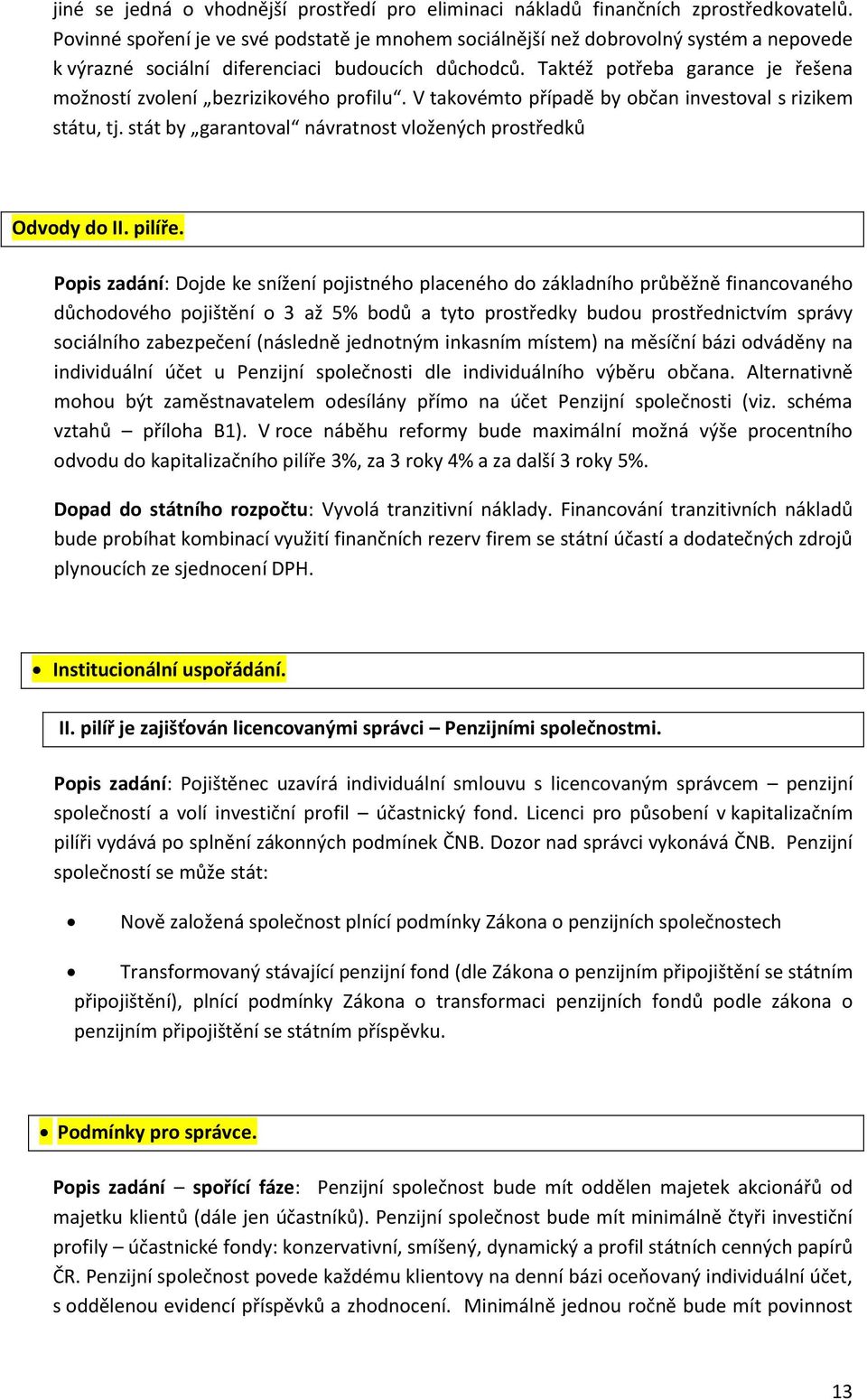 Taktéž potřeba garance je řešena možností zvolení bezrizikového profilu. V takovémto případě by občan investoval s rizikem státu, tj. stát by garantoval návratnost vložených prostředků Odvody do II.
